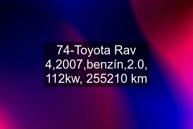 74-Toyota Rav 4,2007,benzín,2.0, 112kw, 255210 km