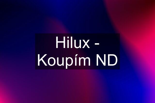 Hilux - Koupím ND