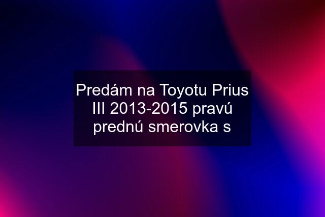 Predám na Toyotu Prius III 2013-2015 pravú prednú smerovka s