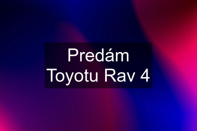 Predám Toyotu Rav 4