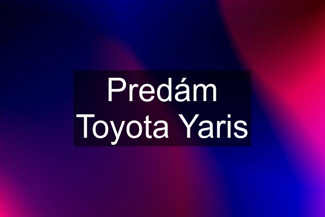 Predám Toyota Yaris