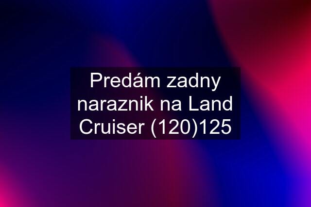 Predám zadny naraznik na Land Cruiser (120)125