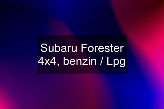 Subaru Forester 4x4, benzin / Lpg