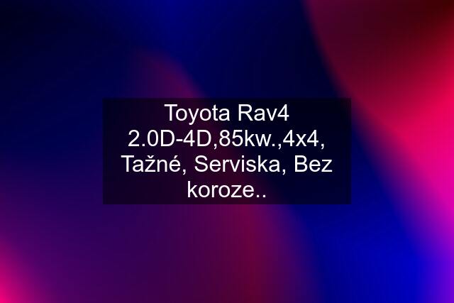 Toyota Rav4 2.0D-4D,85kw.,4x4, Tažné, Serviska, Bez koroze..