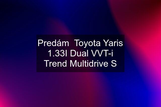 Predám  Toyota Yaris 1.33I Dual VVT-i Trend Multidrive S