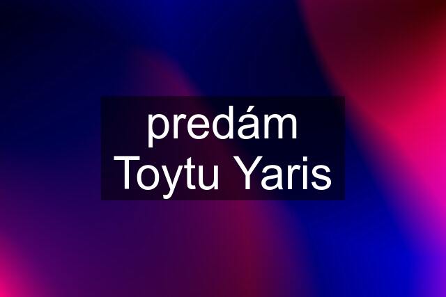 predám Toytu Yaris