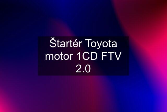 Štartér Toyota motor 1CD FTV 2.0