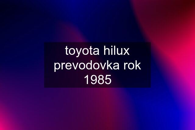 toyota hilux prevodovka rok 1985