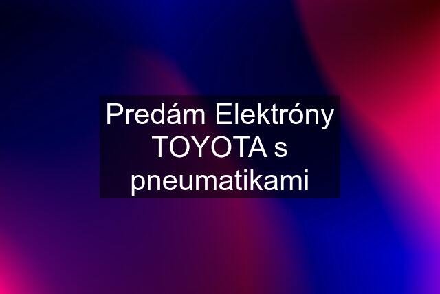 Predám Elektróny TOYOTA s pneumatikami