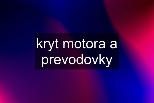 kryt motora a prevodovky