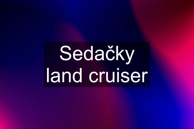 Sedačky land cruiser