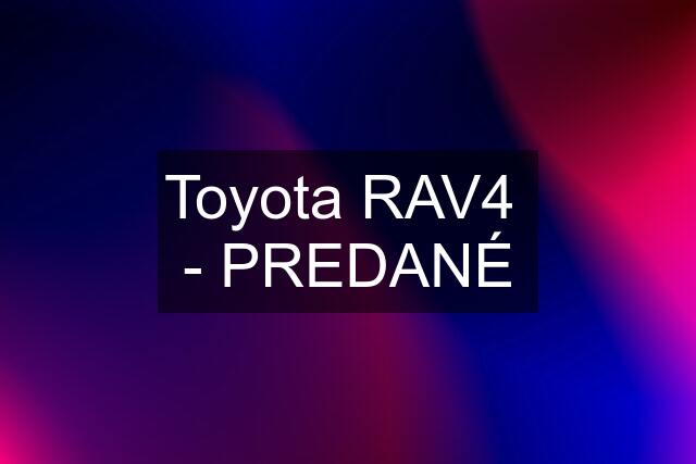 Toyota RAV4  - PREDANÉ