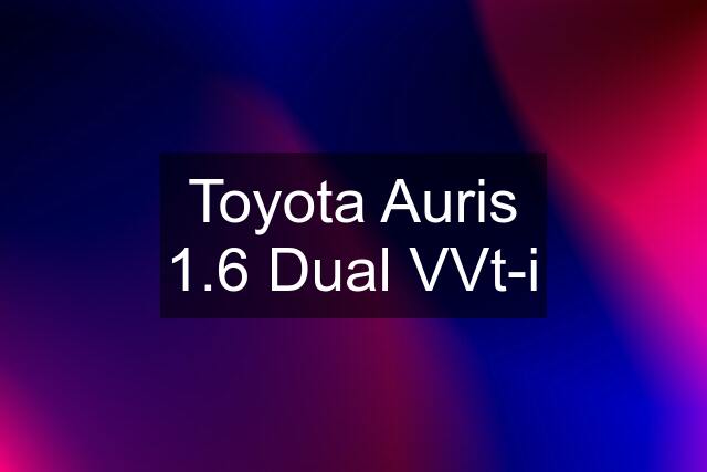 Toyota Auris 1.6 Dual VVt-i