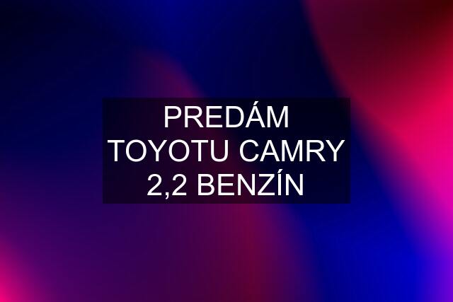 PREDÁM TOYOTU CAMRY 2,2 BENZÍN