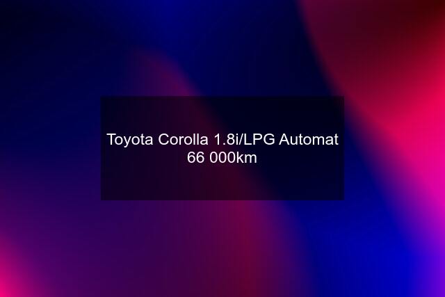 Toyota Corolla 1.8i/LPG Automat 66 000km