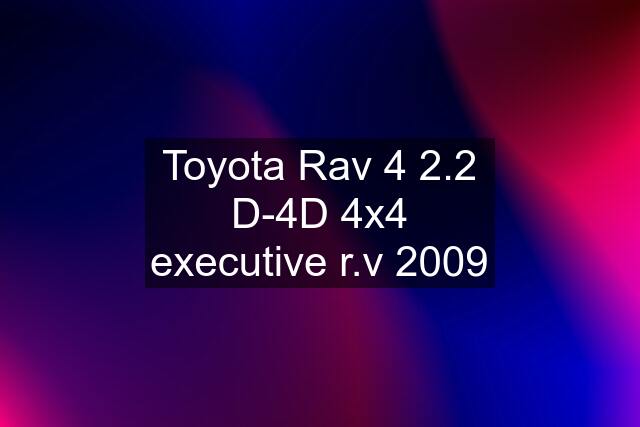 Toyota Rav 4 2.2 D-4D 4x4 executive r.v 2009