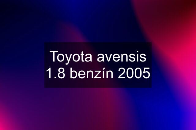 Toyota avensis 1.8 benzín 2005