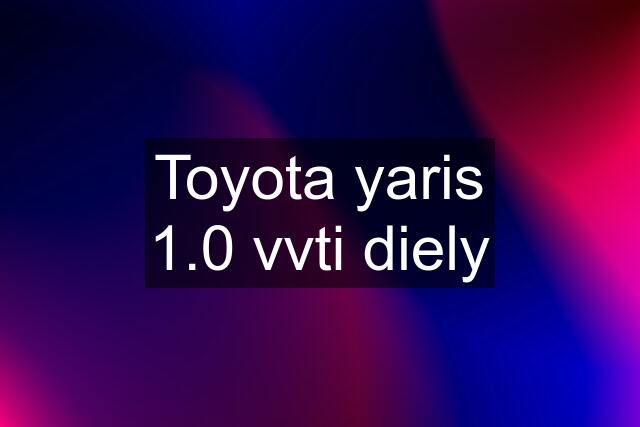 Toyota yaris 1.0 vvti diely