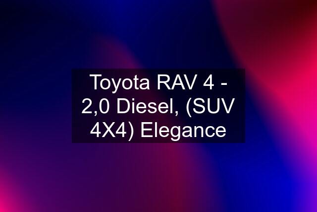 Toyota RAV 4 - 2,0 Diesel, (SUV 4X4) Elegance