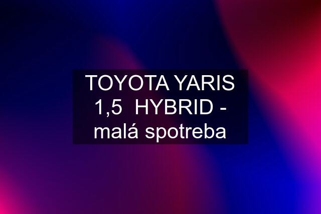 TOYOTA YARIS 1,5  HYBRID - malá spotreba