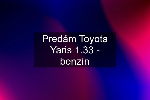 Predám Toyota Yaris 1.33 - benzín