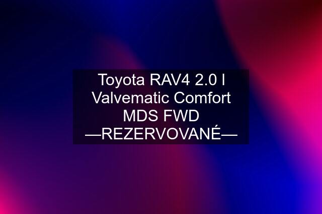 Toyota RAV4 2.0 l Valvematic Comfort MDS FWD —REZERVOVANÉ—