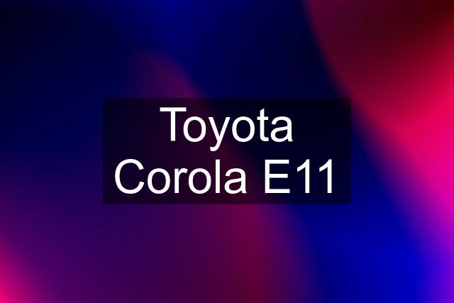 Toyota Corola E11