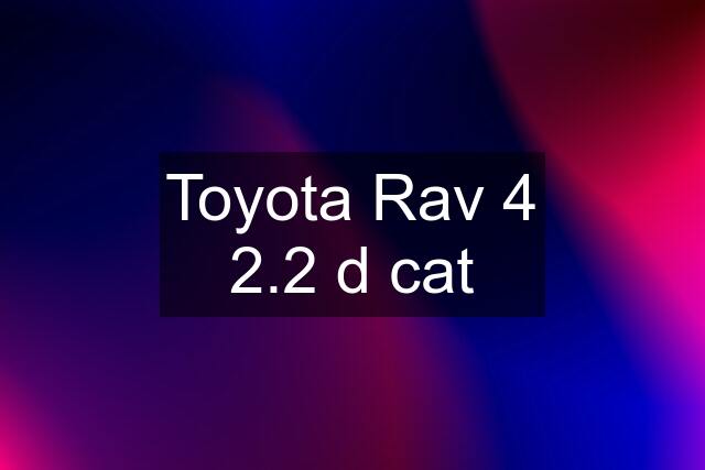 Toyota Rav 4 2.2 d cat