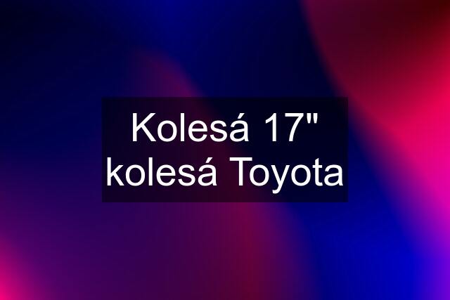 Kolesá 17" kolesá Toyota