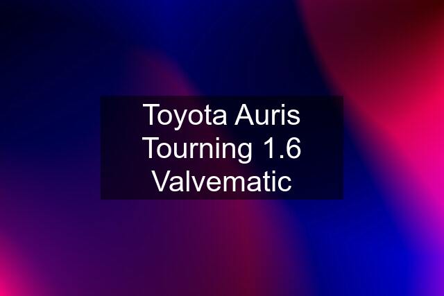 Toyota Auris Tourning 1.6 Valvematic