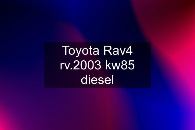 Toyota Rav4 rv.2003 kw85 diesel