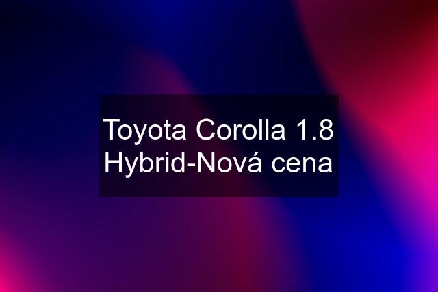 Toyota Corolla 1.8 Hybrid-Nová cena