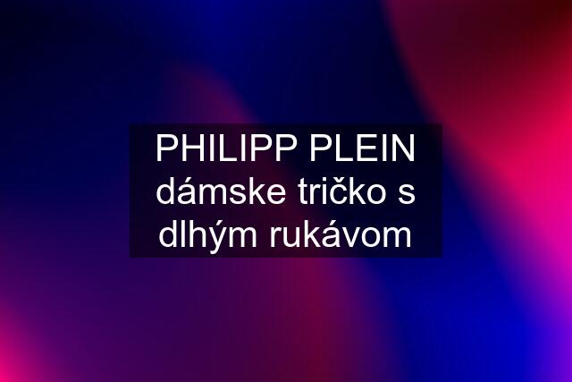 PHILIPP PLEIN dámske tričko s dlhým rukávom