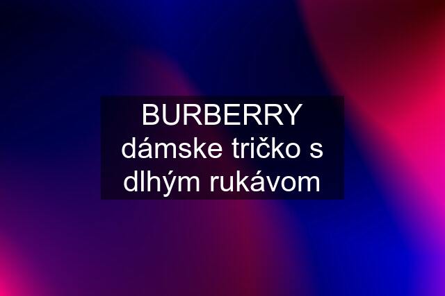 BURBERRY dámske tričko s dlhým rukávom