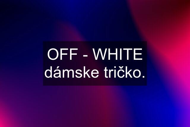 OFF - WHITE dámske tričko.