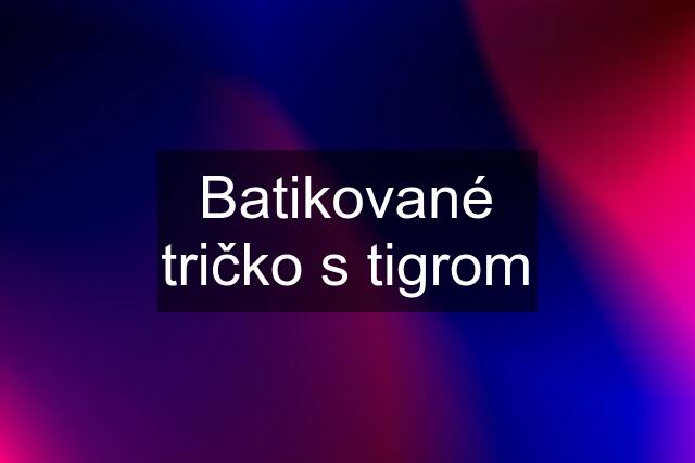 Batikované tričko s tigrom