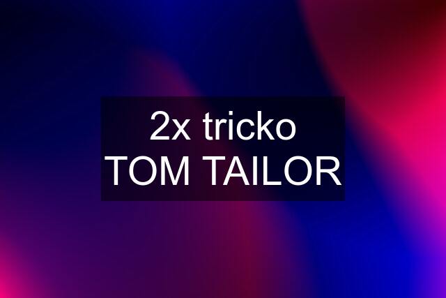 2x tricko TOM TAILOR