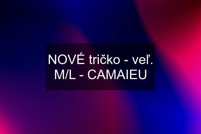 NOVÉ tričko - veľ. M/L - CAMAIEU