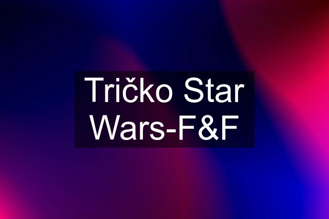 Tričko Star Wars-F&F