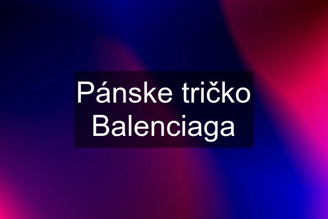 Pánske tričko Balenciaga