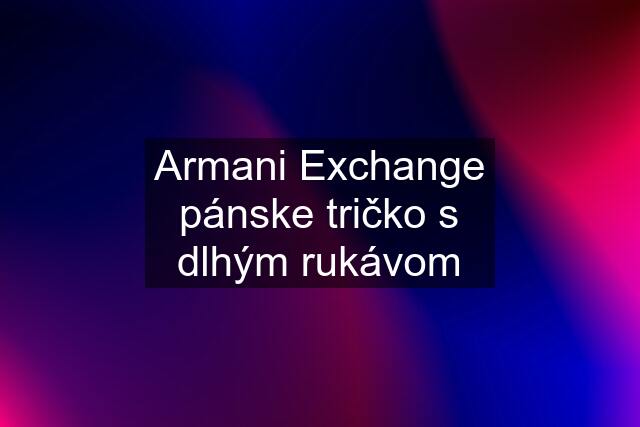 Armani Exchange pánske tričko s dlhým rukávom