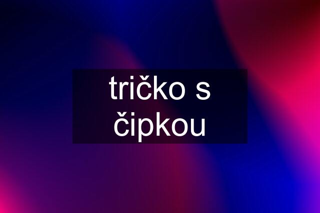 tričko s čipkou