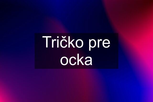 Tričko pre ocka