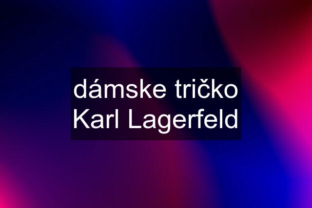 dámske tričko Karl Lagerfeld