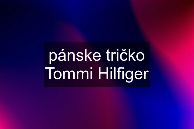 pánske tričko Tommi Hilfiger