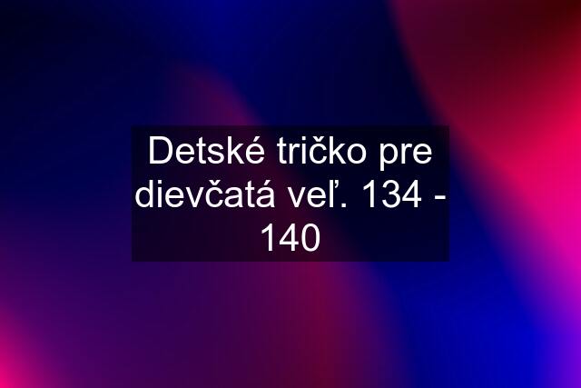 Detské tričko pre dievčatá veľ. 134 - 140