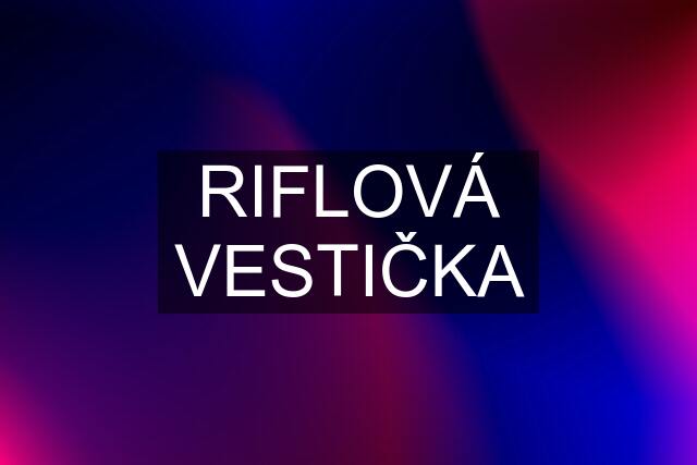 RIFLOVÁ VESTIČKA