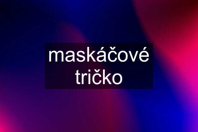 maskáčové tričko