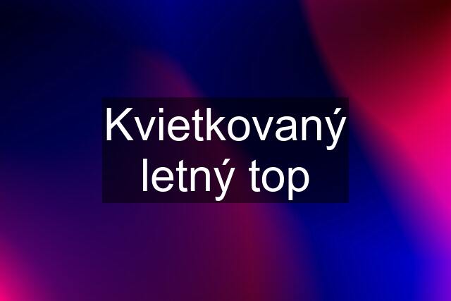 Kvietkovaný letný top