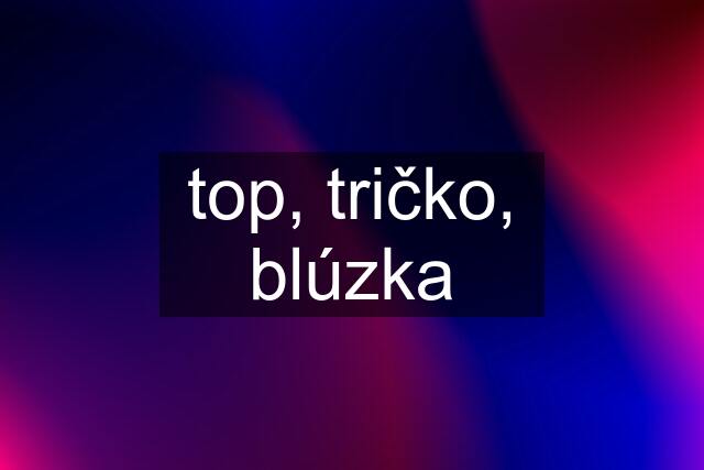 top, tričko, blúzka